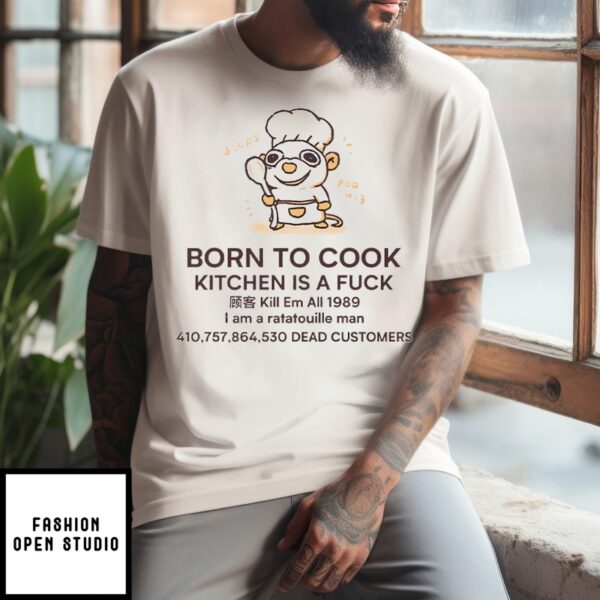 Born To Cook Kitchen Is A Fuck T-Shirt Kill Em All 1989 I Am A Ratatouille Man