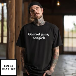 Control Guns Not Girls Shirt