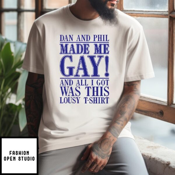 Dan And Phil Made Me Gay And All I Got Was This Lousy T-Shirt