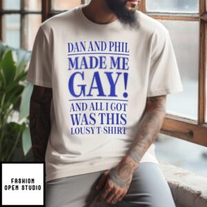 Dan And Phil Made Me Gay T-Shirt