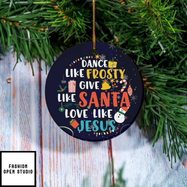 Dance Like Frosty Ornament Give Like Santa Love Like Jesus