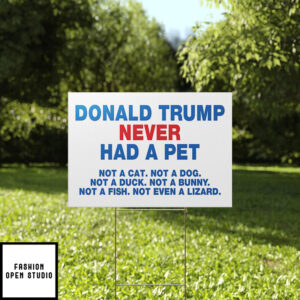 Donald Trump Never Had A Pet Not A Cat Not A Dog Yard Sign