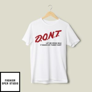 Don’t Let Me Drink Milk It Makes My Tummy Hurt T-Shirt