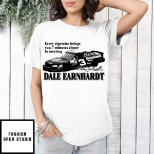 Every Cigarette Brings You 7 Minutes Closer To Meeting Dale Earnhardt T-Shirt