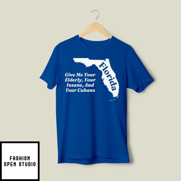 Florida Give Me Your Elderly Your Insane And Your Cubans T-Shirt