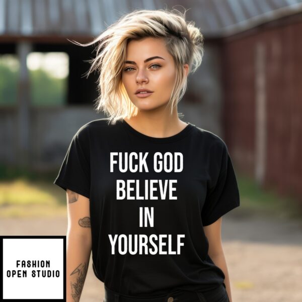 Fuck God Believe In Yourself T-Shirt