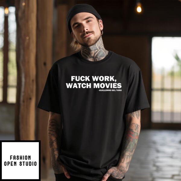 Fuck Work Watch Movies Guillermo Del Toro T-Shirt