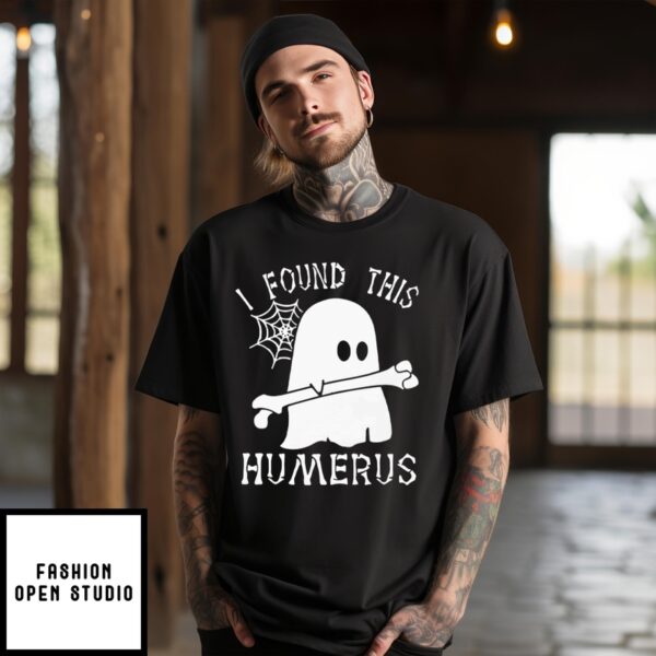 I Found This Humerus T-Shirt