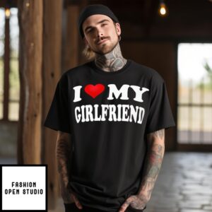 I Love My Girlfriend T-shirt, Gift for Valentine Day