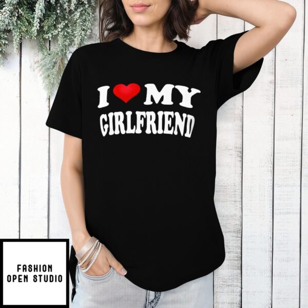 I Love My Girlfriend T-shirt, Gift for Valentine Day