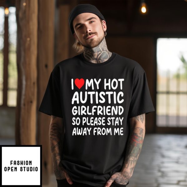 I Love My Hot Autistic Girlfriend So Please Stay Away From Me T-Shirt