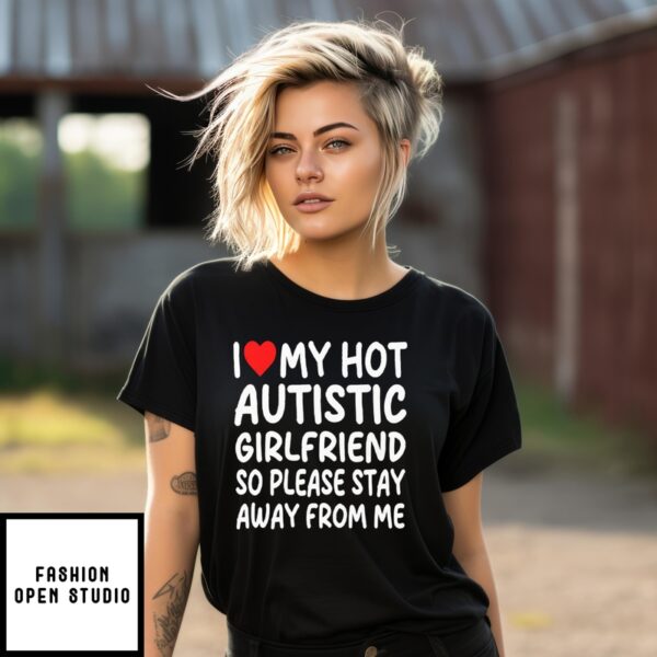 I Love My Hot Autistic Girlfriend So Please Stay Away From Me T-Shirt