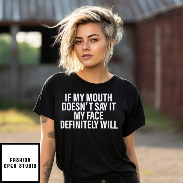 If My Mouth Doesn’t Say It My Face Definitely Will T-Shirt