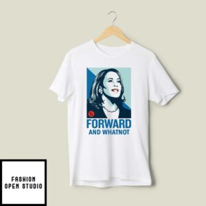 Kamala Harris Forward And Whatnot T-Shirt