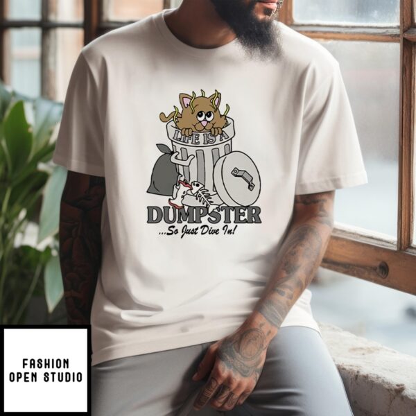 Life Is A Dumpster So Just Dive In T-Shirt