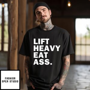 Lift Heavy Eat Ass T-Shirt