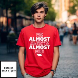 Nebraska Cornhuskers We Almost Always Almost Win T-Shirt