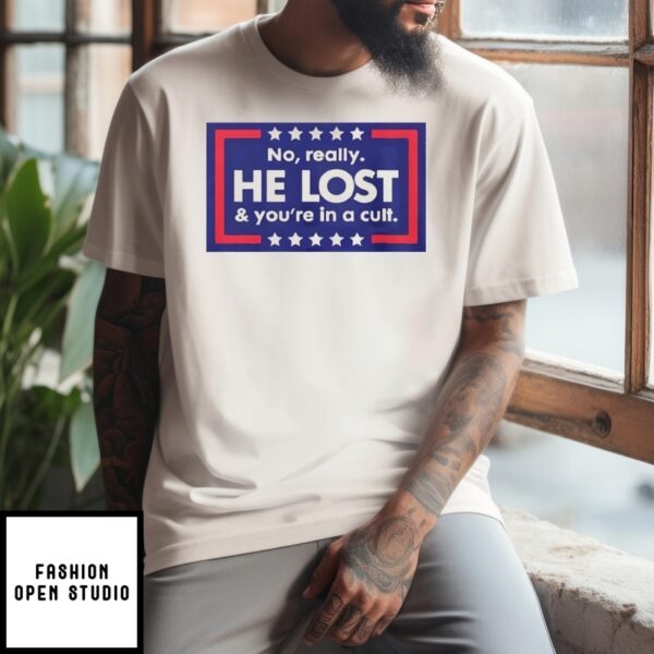 No Really He Lost And You’re In A Cult T-Shirt Anti Trump