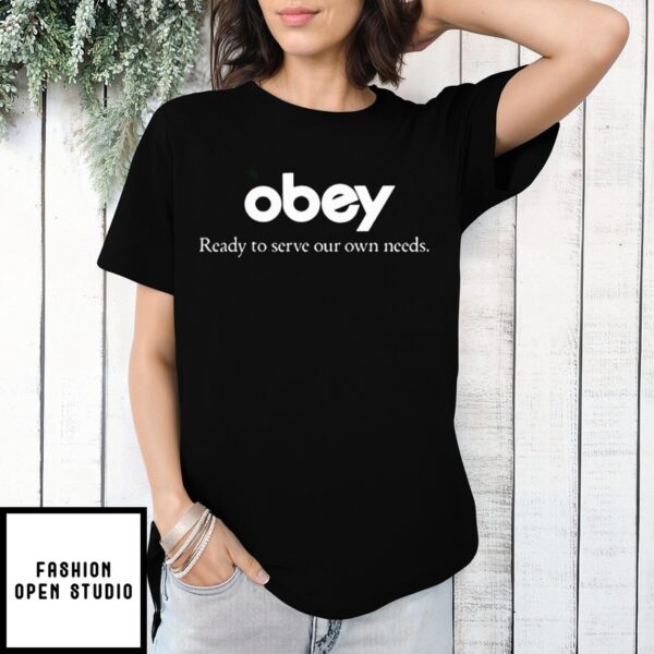 Obey$ Ready To Serve Our Own Needs T-Shirt