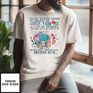 Oh The Weather Outside Is Frightful But This Yarn Is So Delightful T-Shirt