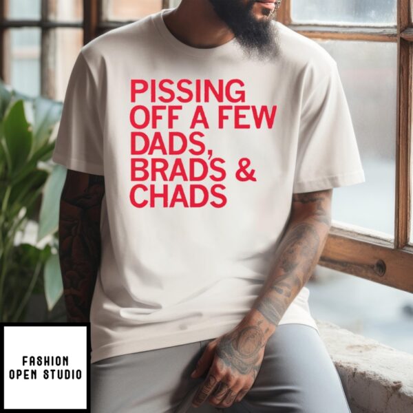 Pissing Off A Few Dads Brads And Chads T-Shirt