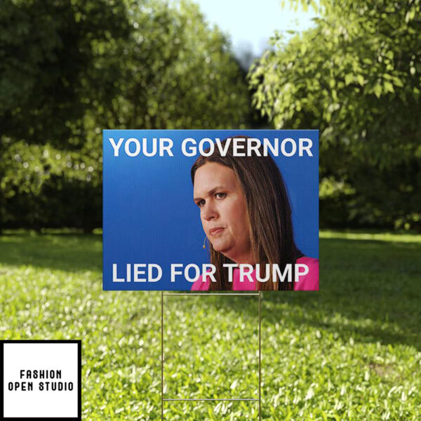 Sarah Huckabee Sanders Your Governor Lied For Trump Yard Sign