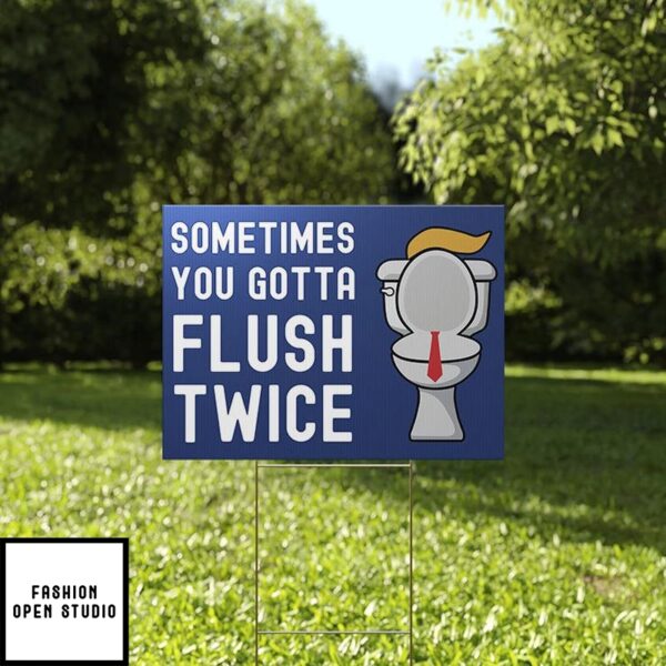 Sometimes You Gotta Flush Twice Trump Yard Sign