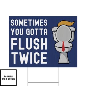 Sometimes You Gotta Flush Twice Trump Yard Sign