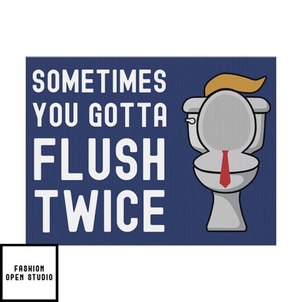 Sometimes You Gotta Flush Twice Trump Yard Sign