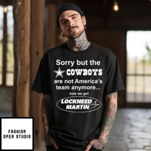 Sorry But The Cowboys Are Not America’s Team Anymore Now We Got Lockheed Martin T-Shirt