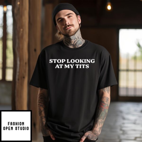 Stop Looking At My Tits T-Shirt