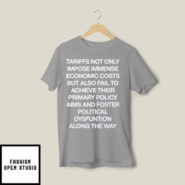 Tariffs Not Only Impose Immense Economic Costs But Also Fail To Achieve Their Primary Policy Aims T-Shirt