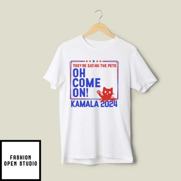 They’re Eating the Pets Oh Come On Kamala Harris 2024 T-Shirt