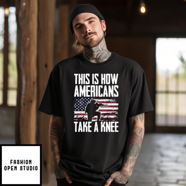 This Is How Americans Take A Knee Cool Military T-Shirt