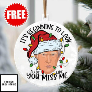 Trump It’s Beginning To Look A Lot Like You Miss Me Ornament