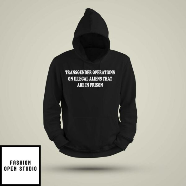 Trump Transgender Operations On Illegal Aliens That Are In Prison Hoodie