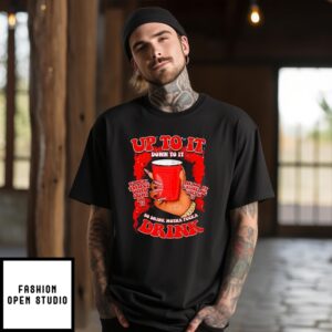 Up To It Down To It So Drink Motha Fucka Drink T-Shirt