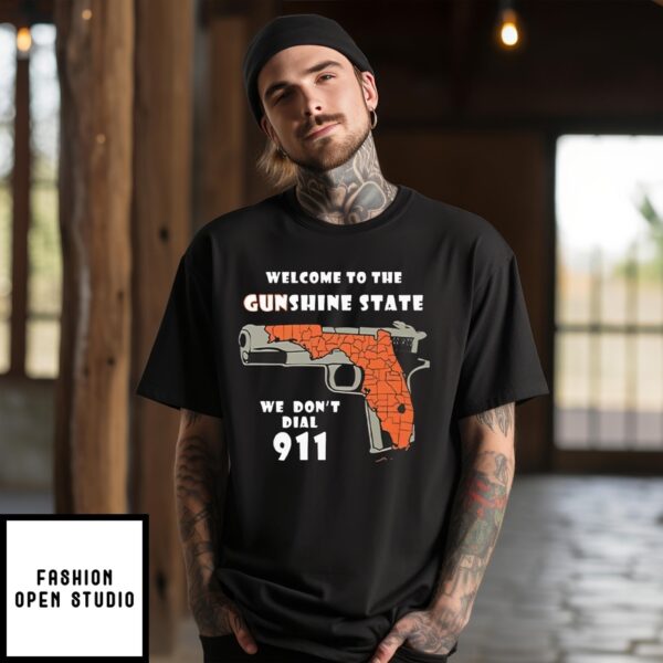 Welcome To The Gunshine State T-Shirt We Don’t Dial 911 Sunshine States