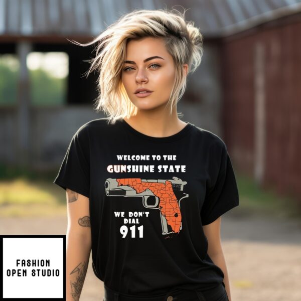 Welcome To The Gunshine State T-Shirt We Don’t Dial 911 Sunshine States