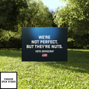 Were Not Perfect But Theyre Nuts Vote Democrat Yard Sign 1