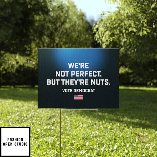 We’re Not Perfect But They’re Nuts Vote Democrat Yard Sign