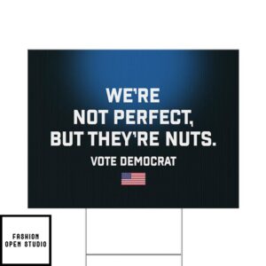 We’re Not Perfect But They’re Nuts Vote Democrat Yard Sign