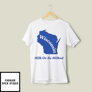 Wisconsin Milk Or Be Milked T-Shirt