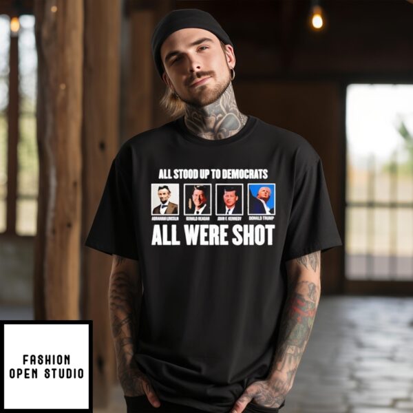 All Stood Up To Democrats All Were Shot Trump T-Shirt