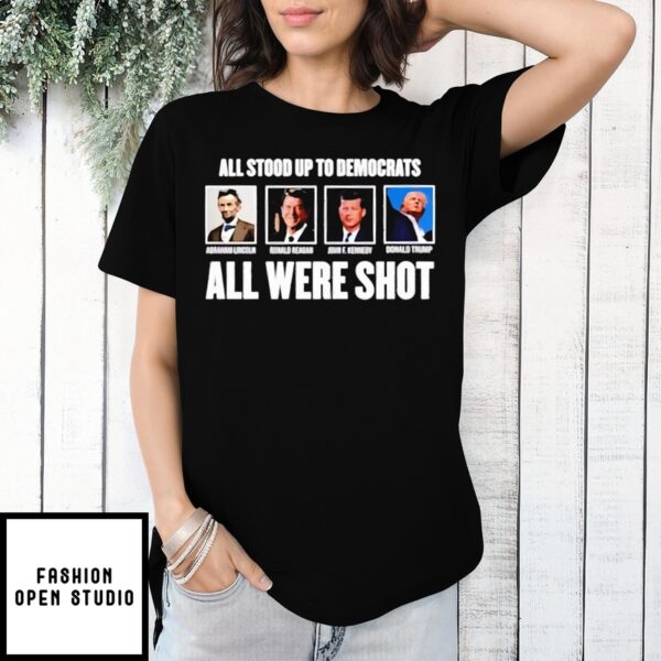 All Stood Up To Democrats All Were Shot Trump T-Shirt