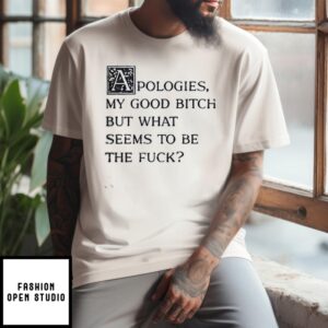 Apologies My Good Bitch But What Seems To Be The Fuck Vintage T-Shirt