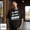 Be A Man Vote For A Woman Kamala Harris T-Shirt