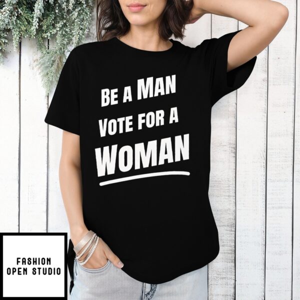 Be A Man Vote For A Woman Kamala Harris T-Shirt