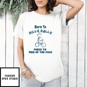 Bear Bicycle Born To Dilly Dally Forced To Pick Up The Pace T-Shirt