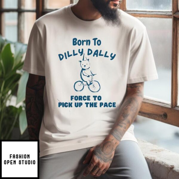 Bear Bicycle Born To Dilly Dally Forced To Pick Up The Pace T-Shirt